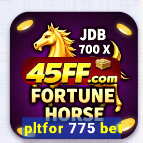 pltfor 775 bet